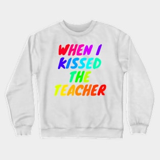 When i kissed the teacher Crewneck Sweatshirt